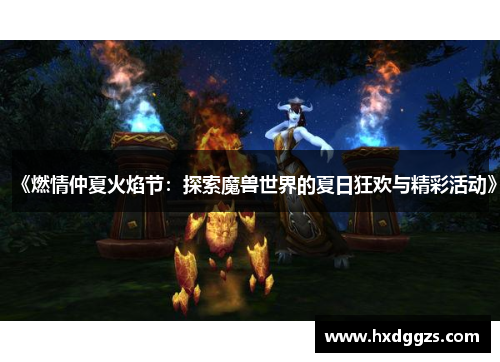《燃情仲夏火焰节：探索魔兽世界的夏日狂欢与精彩活动》