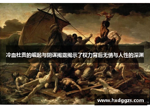 冷血杜贡的崛起与阴谋揭露揭示了权力背后无情与人性的深渊
